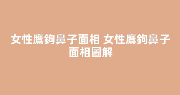 女性鷹鉤鼻子面相 女性鷹鉤鼻子面相圖解
